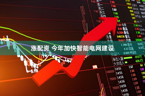 涨配资 今年加快智能电网建设